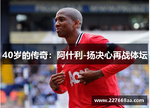 40岁的传奇：阿什利-扬决心再战体坛