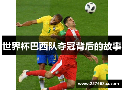 世界杯巴西队夺冠背后的故事